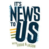 It's News To Us with Eddie and Jason