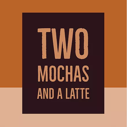 Two Mochas and a Latte